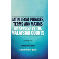 Latin Legal Phrases, Terms and Maxims as Applied by the Malaysian Courts