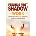 Feelings First Shadow Work: A Simple Approach to Self Love and Emotional Mastery (with Journal Prompts)