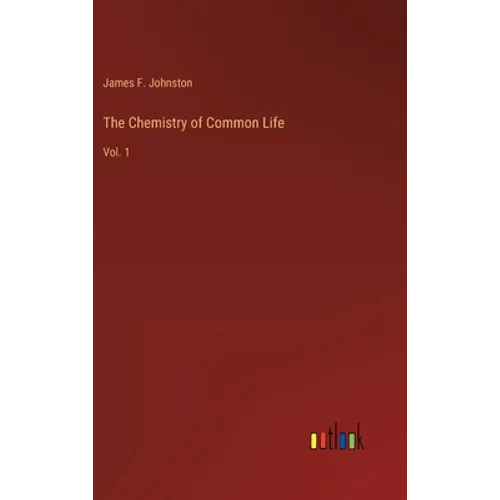 The Chemistry of Common Life: Vol. 1