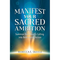 Manifest Your Sacred Ambition: Summons Your Heart's Calling into Bold, Loving Action