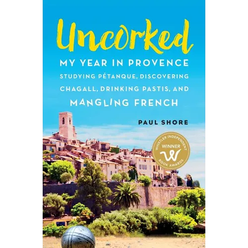 Uncorked: My year in Provence studying Pétanque, discovering Chagall, drinking Pastis, and mangling French