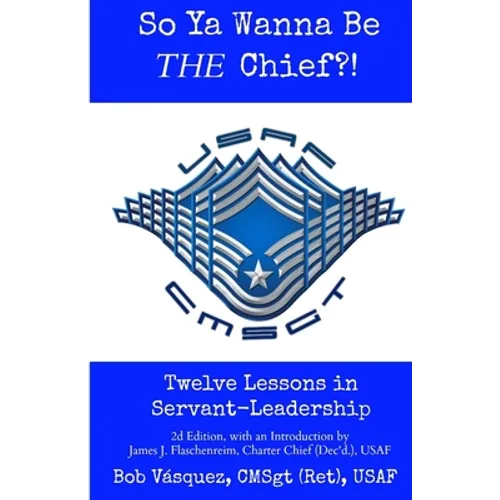 So Ya Wanna Be THE Chief?!: Twelve Lessons in Servant-Leadership