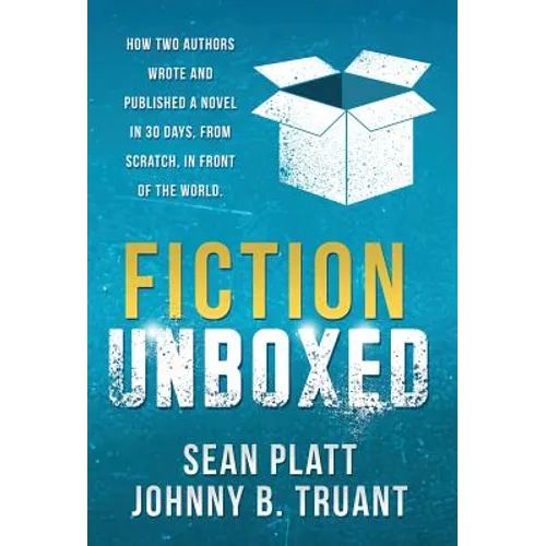 Fiction Unboxed: How Two Authors Wrote and Published a Book in 30 Days, From Scratch, In Front of the World