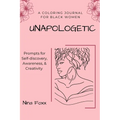 unapologetic: A coloring journal for Black women with prompts for self-discovery, awareness and creativity