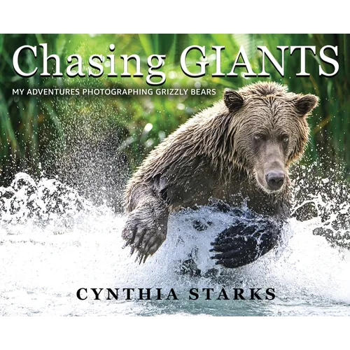 Chasing Giants: My Adventures Photographing Grizzly Bears - Volume One