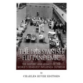 The 1918 Spanish Flu Pandemic: The History and Legacy of the World's Deadliest Influenza Outbreak