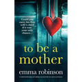 To Be a Mother: A totally heartbreaking and uplifting story about life, loss and second chances