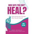 Who Says You Can't Heal?: Overcoming and Thriving After Sexual Assault