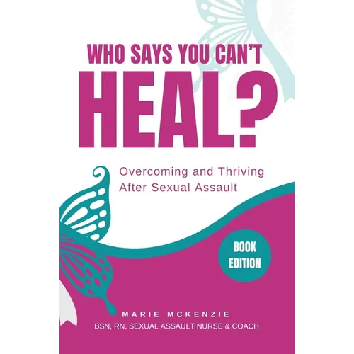 Who Says You Can't Heal?: Overcoming and Thriving After Sexual Assault
