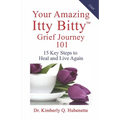 Your Amazing Itty Bitty(TM) Grief Journey 101: 15 Key Steps to Heal and Live Again