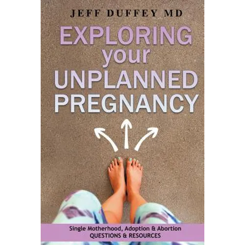 Exploring Your Unplanned Pregnancy: Single Motherhood, Adoption, and Abortion Questions and Resources