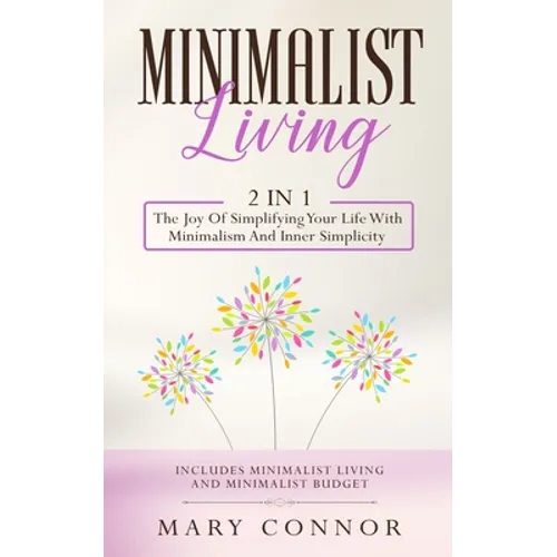 Minimalist Living: 2 In 1: The Joy Of Simplifying Your Life With Minimalism And Inner Simplicity: Includes Minimalist Living And Minimalist Budget