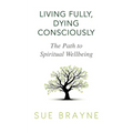 Living Fully, Dying Consciously: The Path to Spiritual Wellbeing