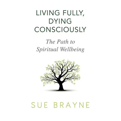 Living Fully, Dying Consciously: The Path to Spiritual Wellbeing