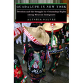 Guadalupe in New York: Devotion and the Struggle for Citizenship Rights Among Mexican Immigrants