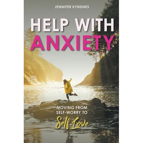 Help with Anxiety: Moving from Self-Worry to Self-Love