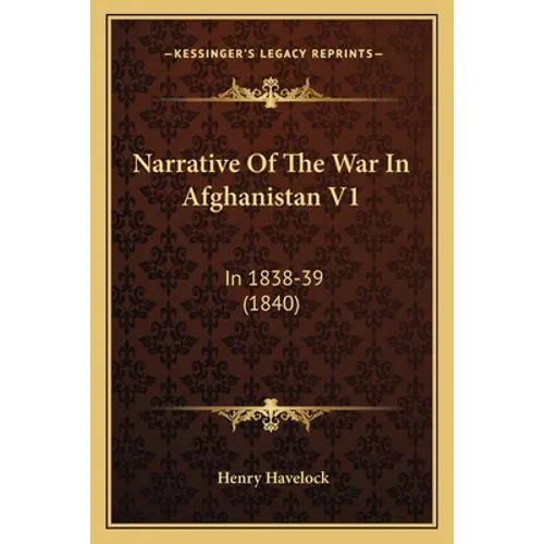 Narrative Of The War In Afghanistan V1: In 1838-39 (1840)