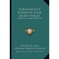 Subconscious Power Or Your Secret Forces: Personal Power Books V6