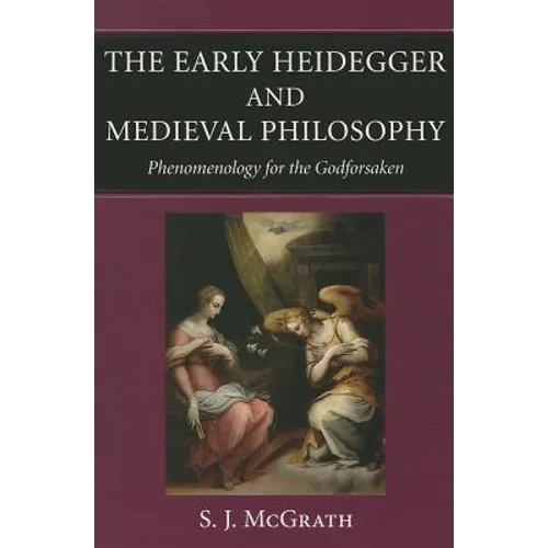 The Early Heidegger and Medieval Philosophy Phenomenology for the Godforsaken