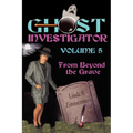 Ghost Investigator Volume 5: From Beyond the Grave