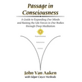 Passage in Consciousness: A Guide for Expanding Our Minds and Raising the Life Forces in Our Bodies through Deep Meditation