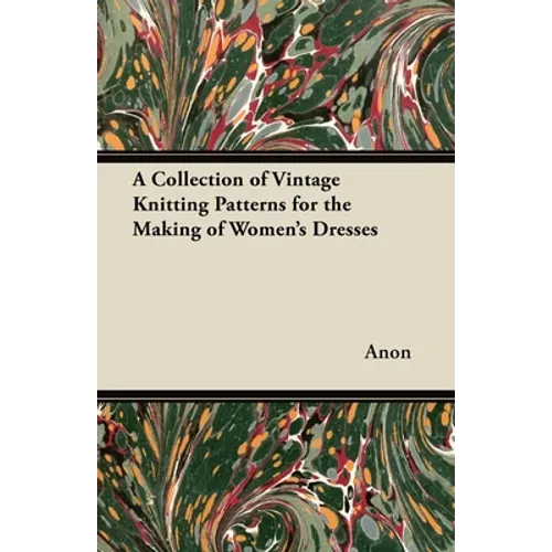 A Collection of Vintage Knitting Patterns for the Making of Women's Dresses