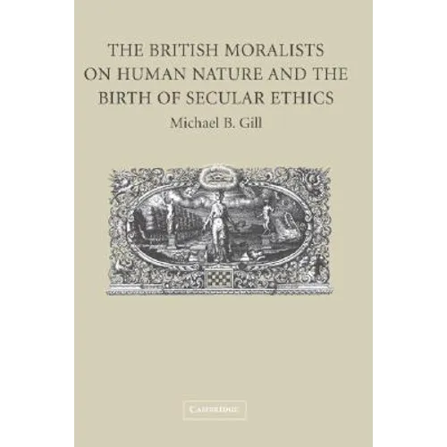The British Moralists on Human Nature and the Birth of Secular Ethics