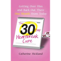 The 30-Day Heartbreak Cure: Getting Over Him and Back Out There One Month from Today