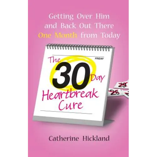 The 30-Day Heartbreak Cure: Getting Over Him and Back Out There One Month from Today