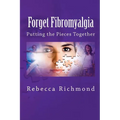 Forget Fibromyalgia: Putting the Pieces Together
