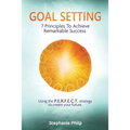 Goal Setting: 7 Principles To Achieve Remarkable Success: Using the P.E.R.F.E.C.T strategy to create your future