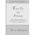 For Us In Prison: Encouragement, Insight and Empowerment for People Who Are in Search of a Better Life