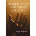 Praising God: Faith, Hope and Love