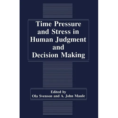Time Pressure and Stress in Human Judgment and Decision Making