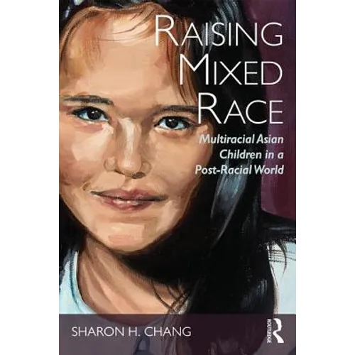 Raising Mixed Race: Multiracial Asian Children in a Post-Racial World