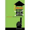 College Without High School: A Teenager's Guide to Skipping High School and Going to College