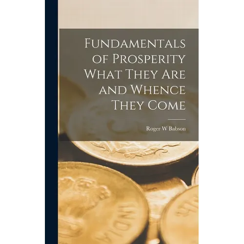 Fundamentals of Prosperity What They are and Whence They Come