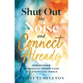 Shut Out the Noise and Connect Already: Rediscover Meaningful Connections in a Distracted World