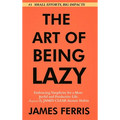 The Art of Being Lazy: Embracing Simplicity for a More Joyful and Productive Life - Small Effort, Big Impacts Inspired By James Clear Teachings