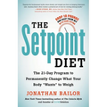 The Setpoint Diet: The 21-Day Program to Permanently Change What Your Body "Wants" to Weigh