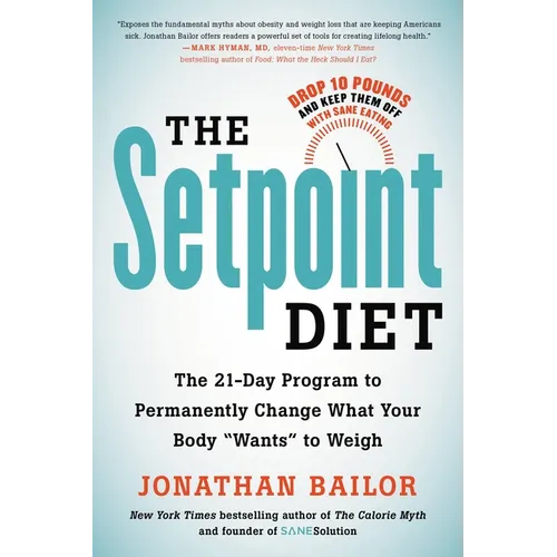 The Setpoint Diet: The 21-Day Program to Permanently Change What Your Body "Wants" to Weigh
