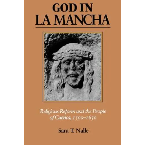 God in La Mancha: Religious Reform and the People of Cuenca, 1500-1650