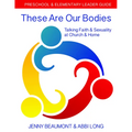 These Are Our Bodies: Preschool & Elementary Leader Guide: Talking Faith & Sexuality at Church & Home
