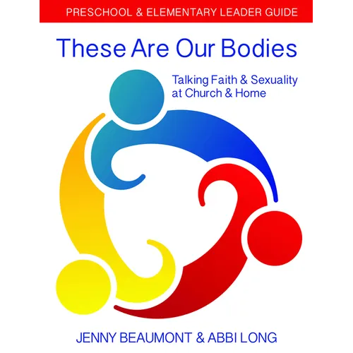 These Are Our Bodies: Preschool & Elementary Leader Guide: Talking Faith & Sexuality at Church & Home