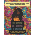 Find Yourself. Free Yourself. Be Yourself.: ReDiscovering Me Affirmation Journal and Adult Coloring Book