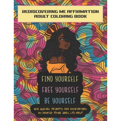 Find Yourself. Free Yourself. Be Yourself.: ReDiscovering Me Affirmation Journal and Adult Coloring Book