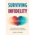 Surviving Infidelity: The Complete Woman's Roadmap to Healing and Recovery After Betrayal