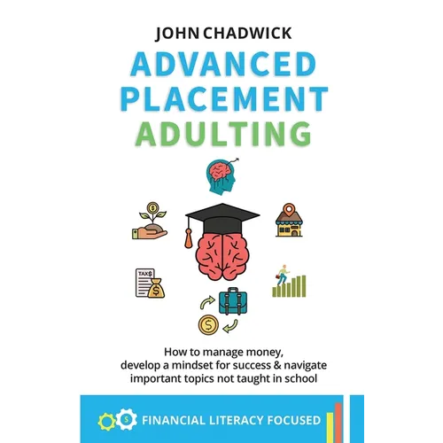 Advanced Placement Adulting: How to manage money, develop a mindset for success and navigate important topics not taught in school