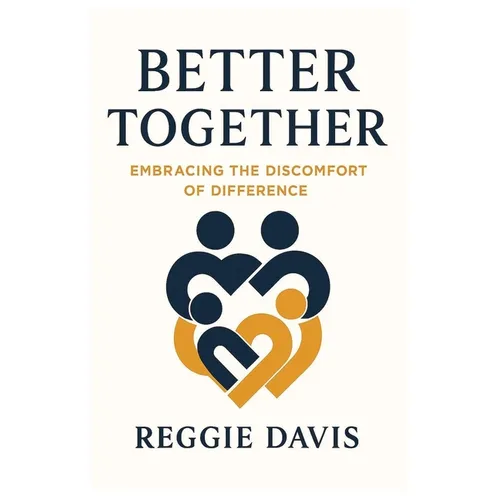 Better Together: Embracing the Discomfort of Difference