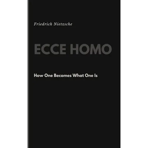 Ecce Homo: How One Becomes What One Is